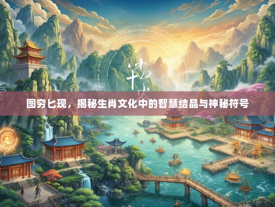 图穷匕现，揭秘生肖文化中的智慧结晶与神秘符号