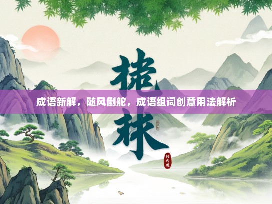 成语新解，随风倒舵，成语组词创意用法解析