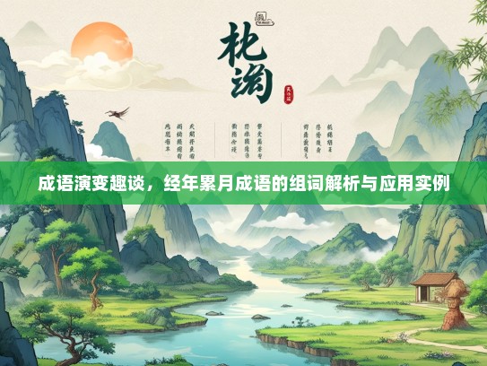 成语演变趣谈，经年累月成语的组词解析与应用实例