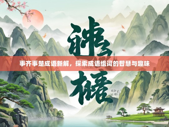 事齐事楚成语新解，探索成语组词的智慧与趣味