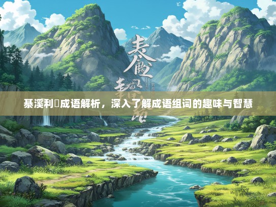 綦溪利跂成语解析，深入了解成语组词的趣味与智慧