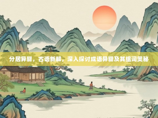 分居异爨，古语新解，深入探讨成语异爨及其组词奥秘