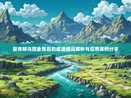 鼻青眼乌现象背后的成语组词解析与应用案例分享
