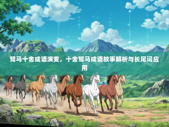 驽马十舍成语演变，十舍驽马成语故事解析与长尾词应用