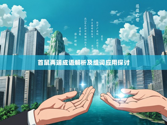 首鼠两端成语解析及组词应用探讨