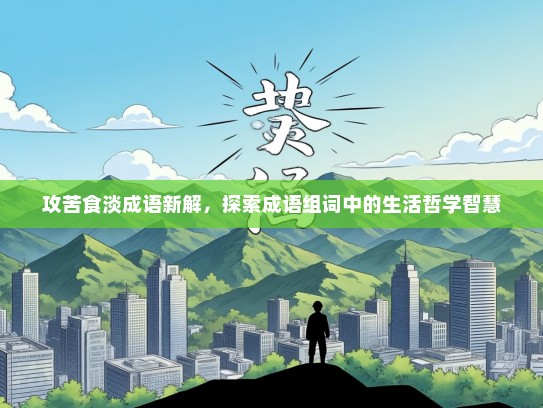 攻苦食淡成语新解，探索成语组词中的生活哲学智慧