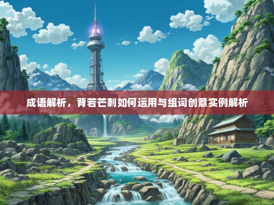成语解析，背若芒刺如何运用与组词创意实例解析