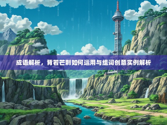 成语解析，背若芒刺如何运用与组词创意实例解析