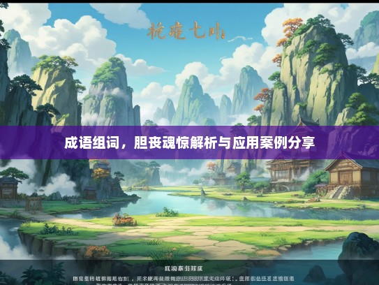 成语组词，胆丧魂惊解析与应用案例分享