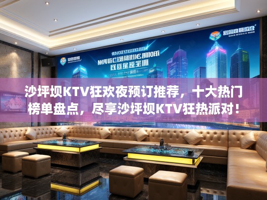 沙坪坝KTV狂欢夜预订推荐，十大热门榜单盘点，尽享沙坪坝KTV狂热派对！