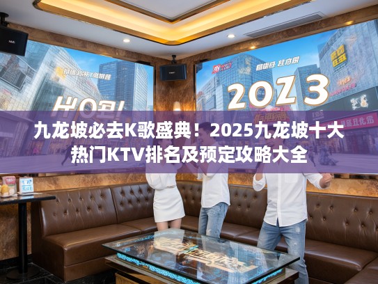 九龙坡必去K歌盛典！2025九龙坡十大热门KTV排名及预定攻略大全