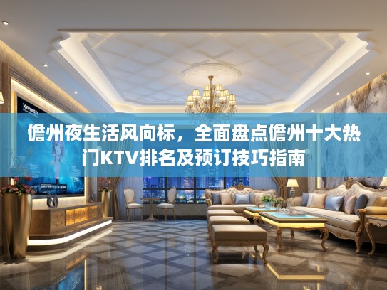 儋州夜生活风向标，全面盘点儋州十大热门KTV排名及预订技巧指南
