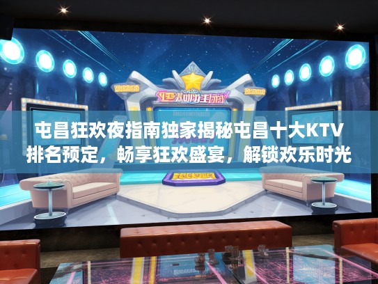 屯昌狂欢夜指南独家揭秘屯昌十大KTV排名预定，畅享狂欢盛宴，解锁欢乐时光攻略！