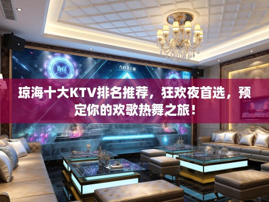 琼海十大KTV排名推荐，狂欢夜首选，预定你的欢歌热舞之旅！