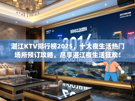 湛江KTV排行榜2025，十大夜生活热门场所预订攻略，尽享湛江夜生活狂欢！