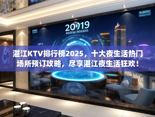 湛江KTV排行榜2025，十大夜生活热门场所预订攻略，尽享湛江夜生活狂欢！