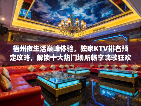 梧州夜生活巅峰体验，独家KTV排名预定攻略，解锁十大热门场所畅享嗨歌狂欢！