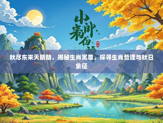 秋尽东来天晴朗，揭秘生肖寓意，探寻生肖哲理与秋日象征