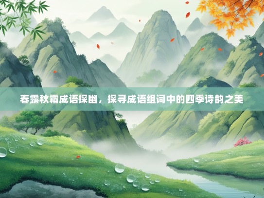 春露秋霜成语探幽，探寻成语组词中的四季诗韵之美