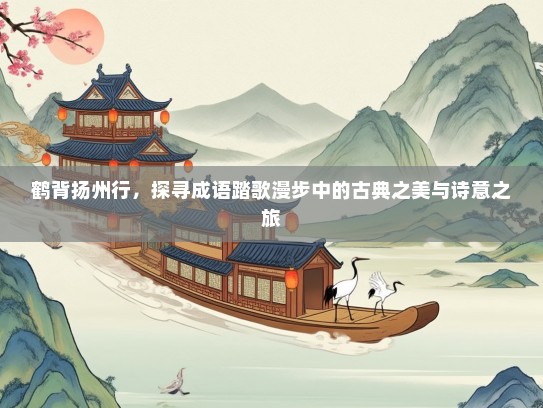 鹤背扬州行，探寻成语踏歌漫步中的古典之美与诗意之旅