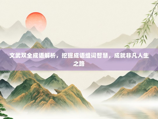 文武双全成语解析，挖掘成语组词智慧，成就非凡人生之路