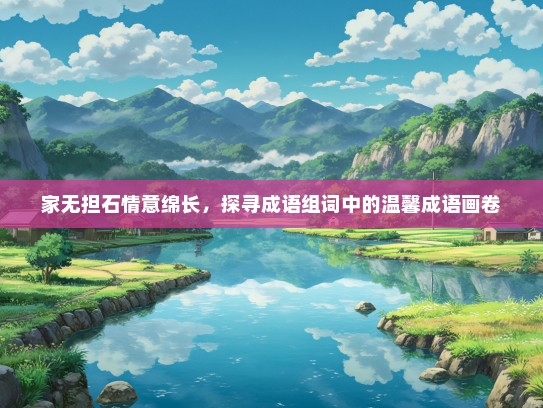 家无担石情意绵长，探寻成语组词中的温馨成语画卷