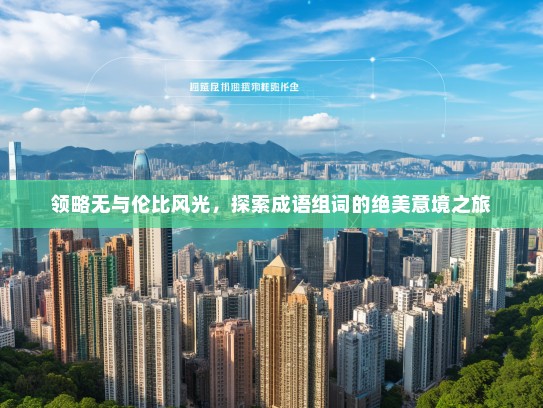 领略无与伦比风光，探索成语组词的绝美意境之旅