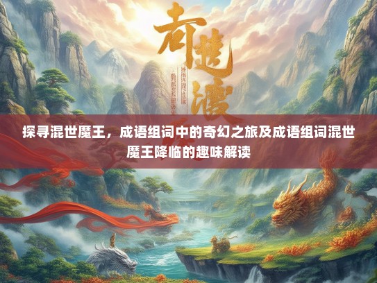 探寻混世魔王，成语组词中的奇幻之旅及成语组词混世魔王降临的趣味解读