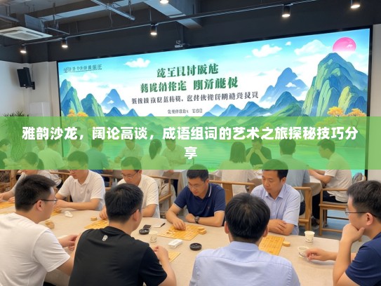 雅韵沙龙，阔论高谈，成语组词的艺术之旅探秘技巧分享