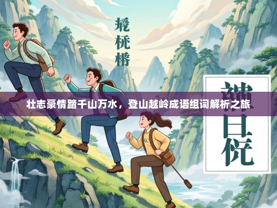 壮志豪情踏千山万水，登山越岭成语组词解析之旅