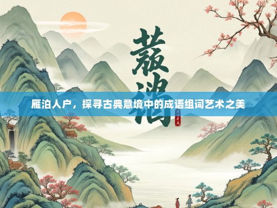 雁泊人户，探寻古典意境中的成语组词艺术之美