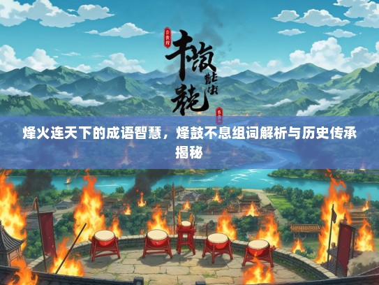 烽火连天下的成语智慧，烽鼓不息组词解析与历史传承揭秘