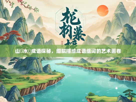 山砠水厓成语探秘，细腻描绘成语组词的艺术画卷