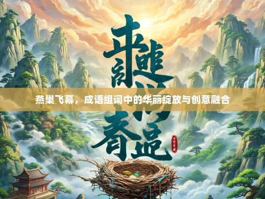 燕巢飞幕，成语组词中的华丽绽放与创意融合