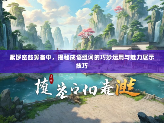 紧锣密鼓筹备中，揭秘成语组词的巧妙运用与魅力展示技巧