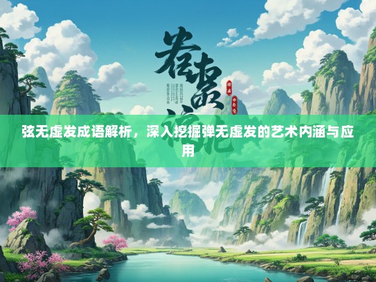 弦无虚发成语解析，深入挖掘弹无虚发的艺术内涵与应用