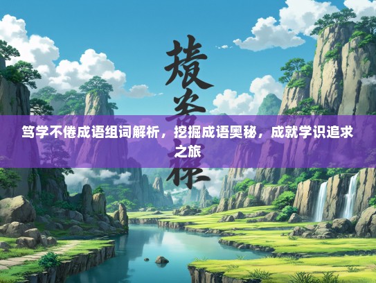 笃学不倦成语组词解析，挖掘成语奥秘，成就学识追求之旅
