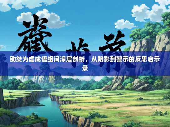 助桀为虐成语组词深层剖析，从阴影到警示的反思启示录