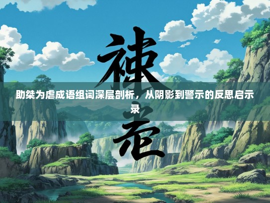助桀为虐成语组词深层剖析，从阴影到警示的反思启示录