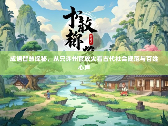 成语智慧探秘，从只许州官放火看古代社会规范与百姓心声