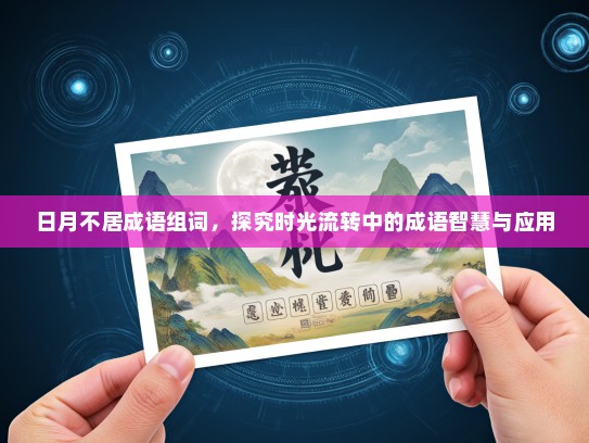 日月不居成语组词，探究时光流转中的成语智慧与应用