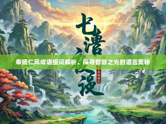 奉扬仁风成语组词解析，探寻智慧之光的语言奥秘