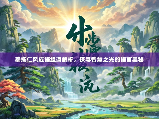 奉扬仁风成语组词解析，探寻智慧之光的语言奥秘