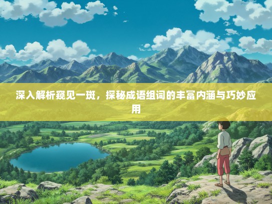 深入解析窥见一斑，探秘成语组词的丰富内涵与巧妙应用