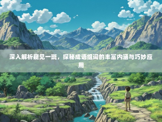深入解析窥见一斑，探秘成语组词的丰富内涵与巧妙应用