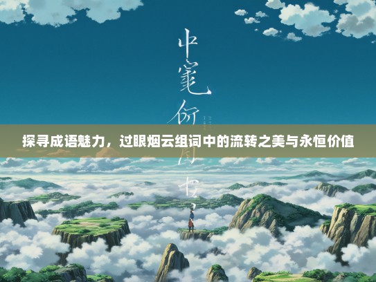 探寻成语魅力，过眼烟云组词中的流转之美与永恒价值