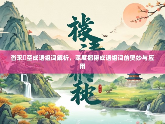 沓来麕至成语组词解析，深度揭秘成语组词的奥妙与应用