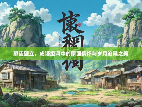 家徒壁立，成语组词中的家国情怀与岁月沧桑之美