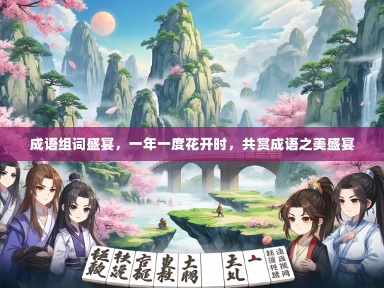 成语组词盛宴，一年一度花开时，共赏成语之美盛宴