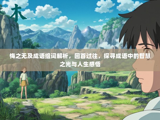 悔之无及成语组词解析，回首过往，探寻成语中的智慧之光与人生感悟